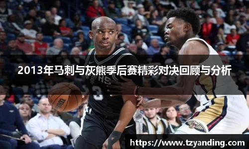 2013年马刺与灰熊季后赛精彩对决回顾与分析